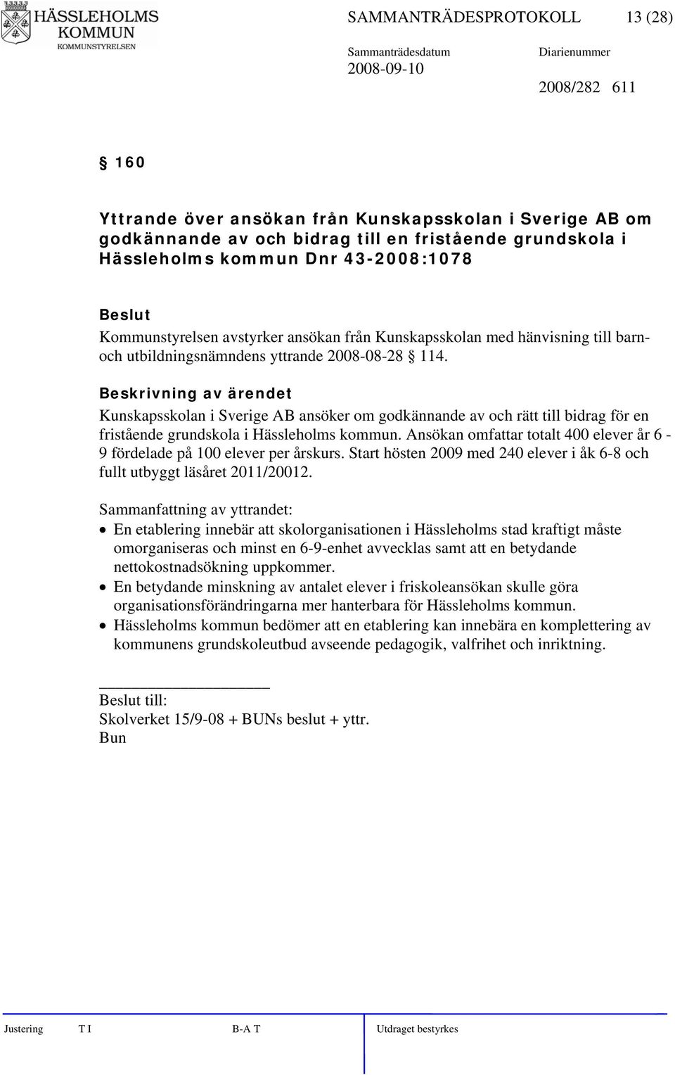 Kunskapsskolan i Sverige AB ansöker om godkännande av och rätt till bidrag för en fristående grundskola i Hässleholms kommun.