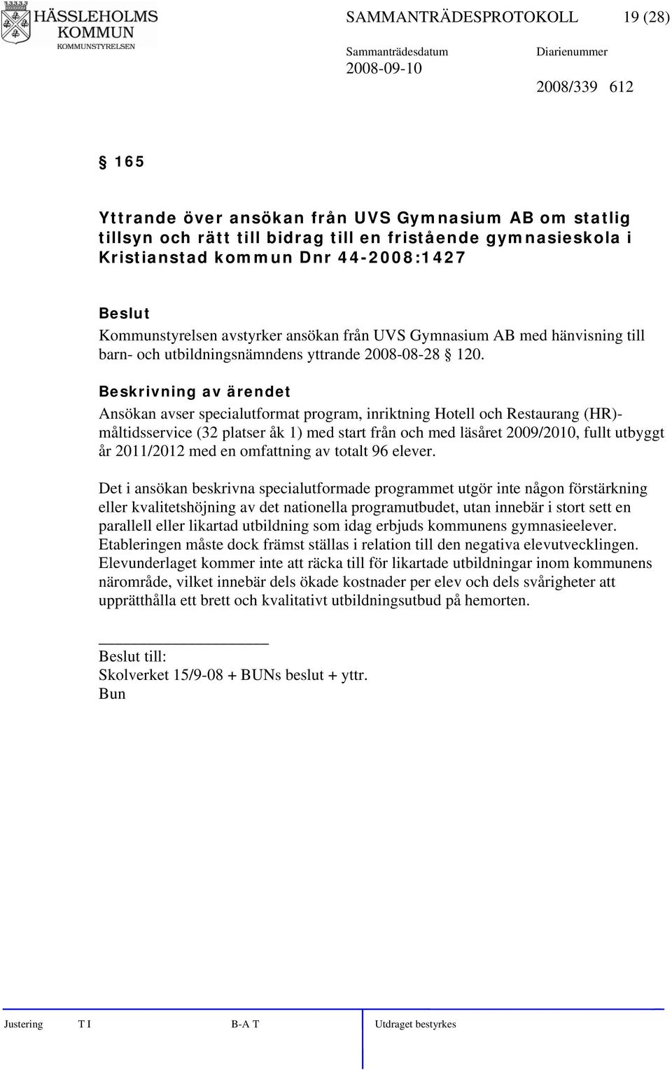 Ansökan avser specialutformat program, inriktning Hotell och Restaurang (HR)- måltidsservice (32 platser åk 1) med start från och med läsåret 2009/2010, fullt utbyggt år 2011/2012 med en omfattning