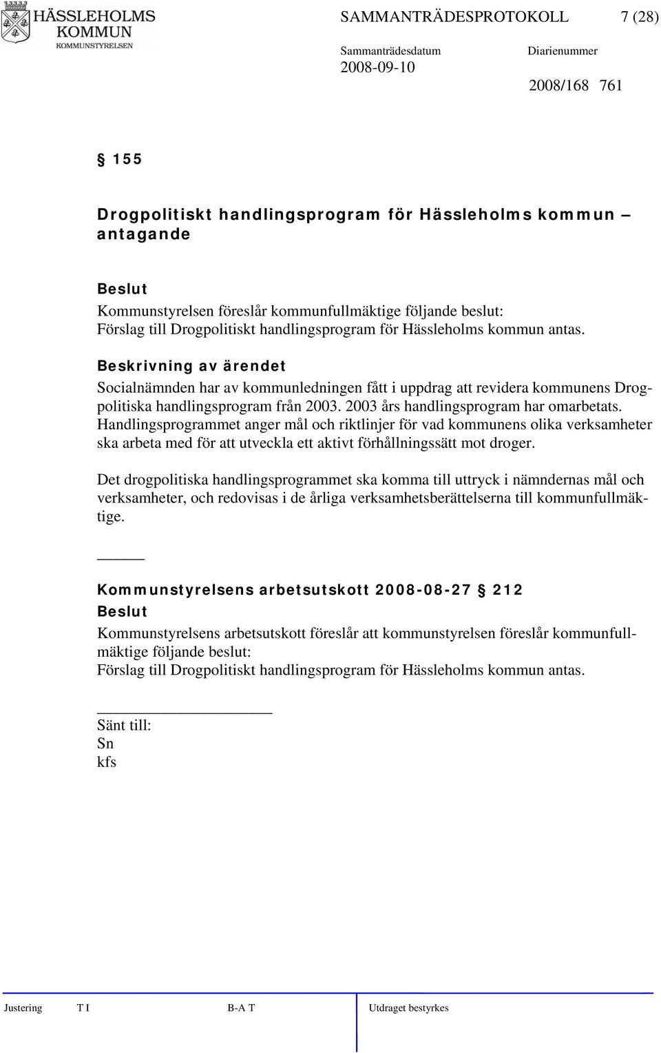 2003 års handlingsprogram har omarbetats. Handlingsprogrammet anger mål och riktlinjer för vad kommunens olika verksamheter ska arbeta med för att utveckla ett aktivt förhållningssätt mot droger.