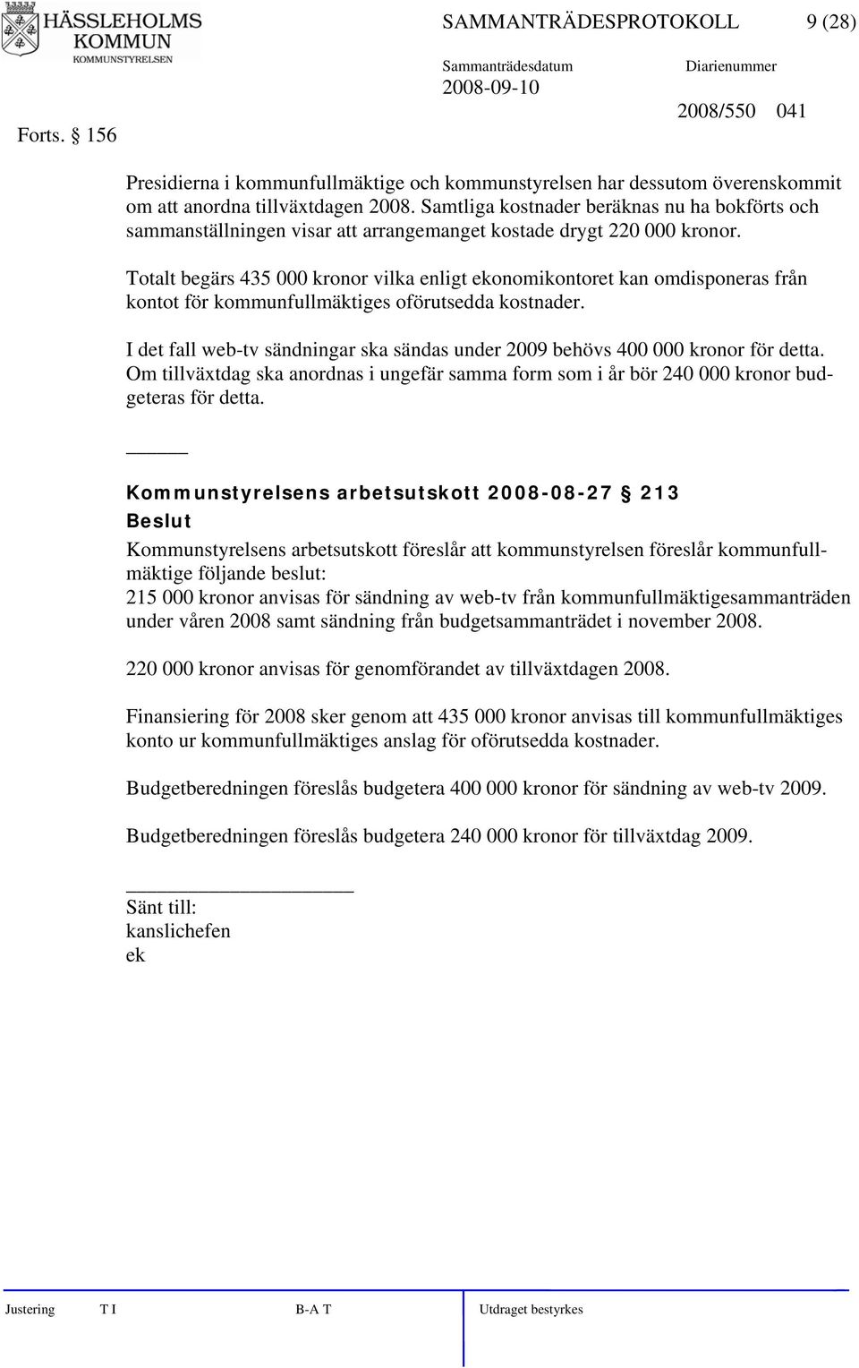 Totalt begärs 435 000 kronor vilka enligt ekonomikontoret kan omdisponeras från kontot för kommunfullmäktiges oförutsedda kostnader.