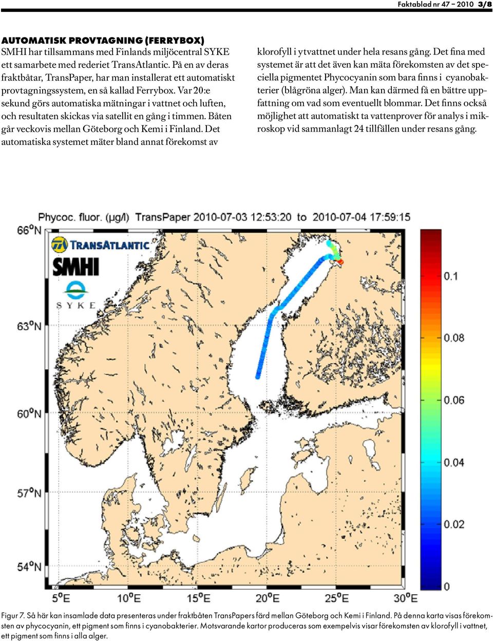 Var 20:e sekund görs automatiska mätningar i vattnet och luften, och resultaten skickas via satellit en gång i timmen. Båten går veckovis mellan Göteborg och Kemi i Finland.