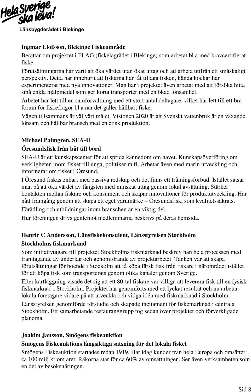 Detta har inneburit att fiskarna har fåt tillaga fisken, kända kockar har experimenterat med nya innovationer.