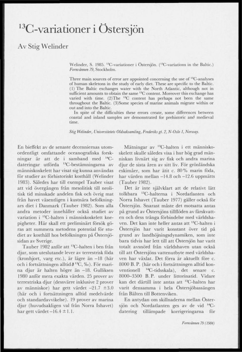 (l)the Baltic exchanges water with the North Atlantic, although not in suflicient amounts to obtain the same "C content. Moreover this exchange has varied with time.