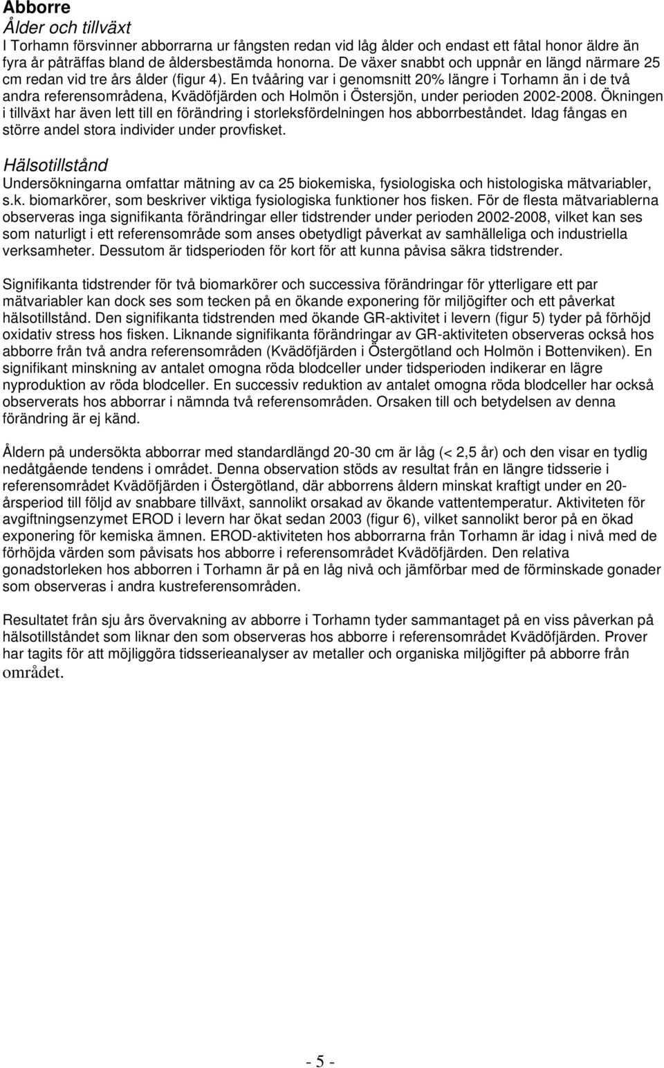 En tvååring var i genomsnitt 20% längre i Torhamn än i de två andra referensområdena, Kvädöfjärden och Holmön i Östersjön, under perioden 2002-2008.