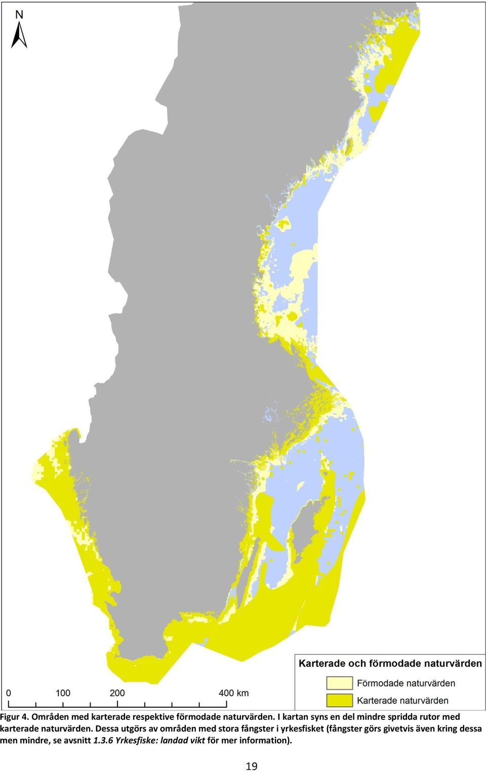 Dessa utgörs av områden med stora fångster i yrkesfisket (fångster görs