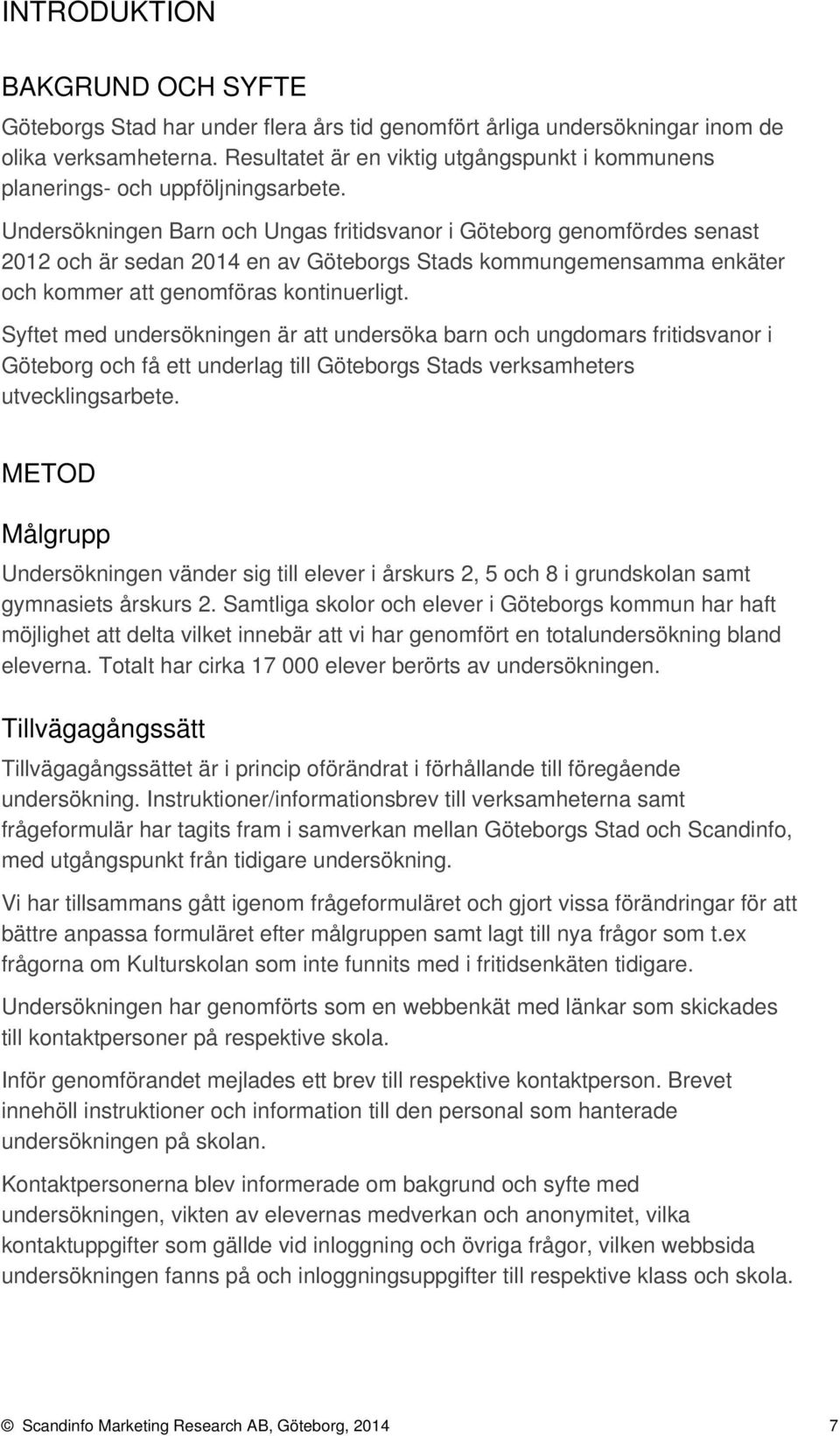 Undersökningen Barn och Ungas fritidsvanor i Göteborg genomfördes senast och är sedan 1 en av Göteborgs Stads kommungemensamma enkäter och kommer att genomföras kontinuerligt.