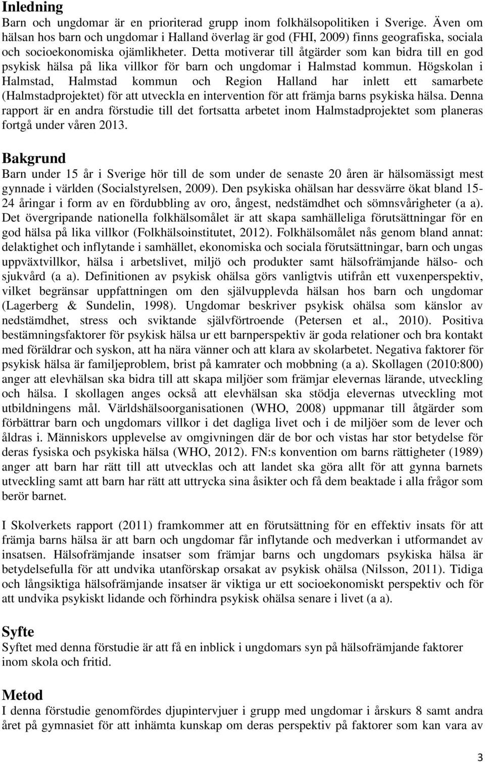 Detta motiverar till åtgärder som kan bidra till en god psykisk hälsa på lika villkor för barn och ungdomar i Halmstad kommun.