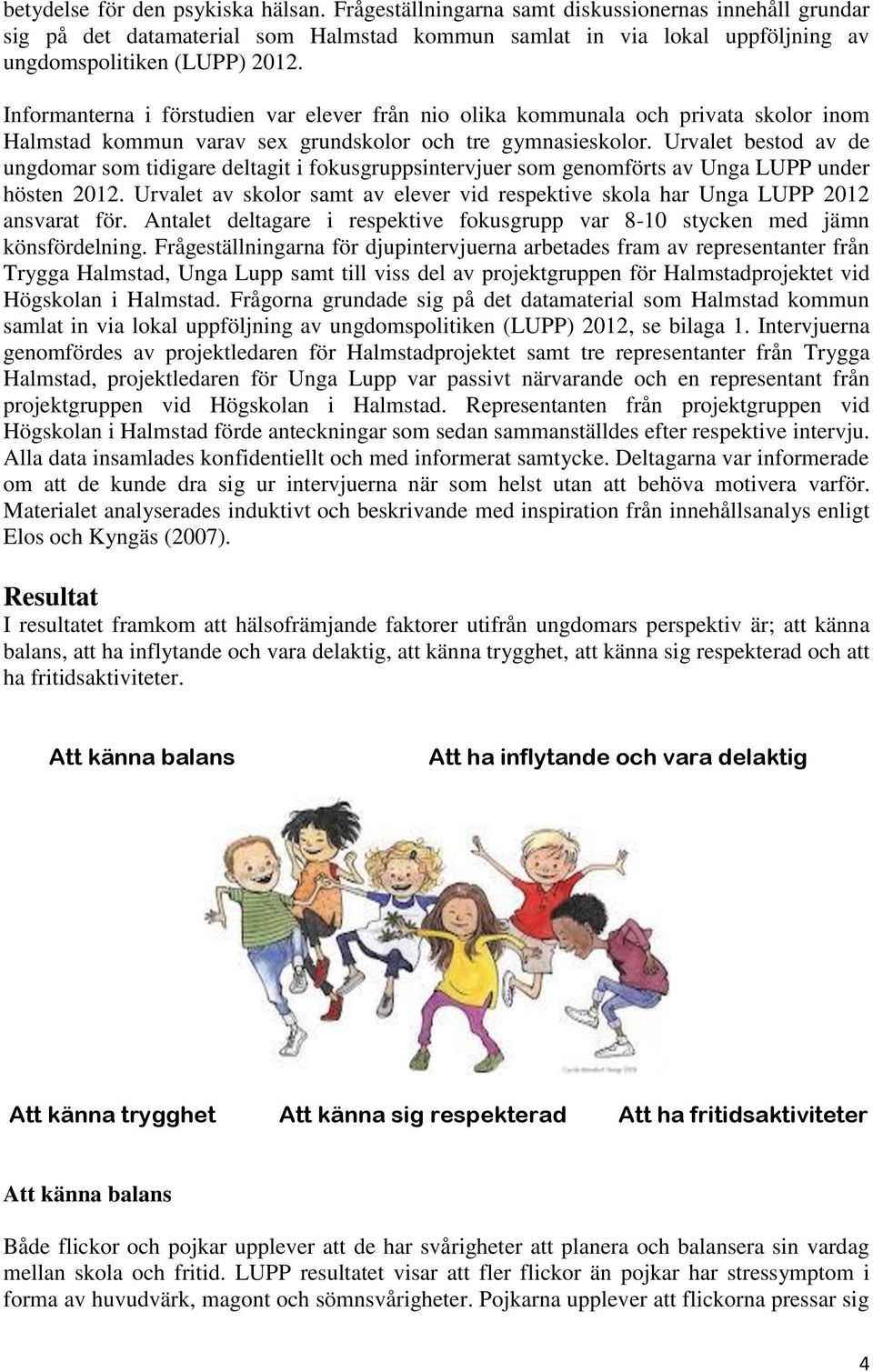 Urvalet bestod av de ungdomar som tidigare deltagit i fokusgruppsintervjuer som genomförts av Unga LUPP under hösten 2012.