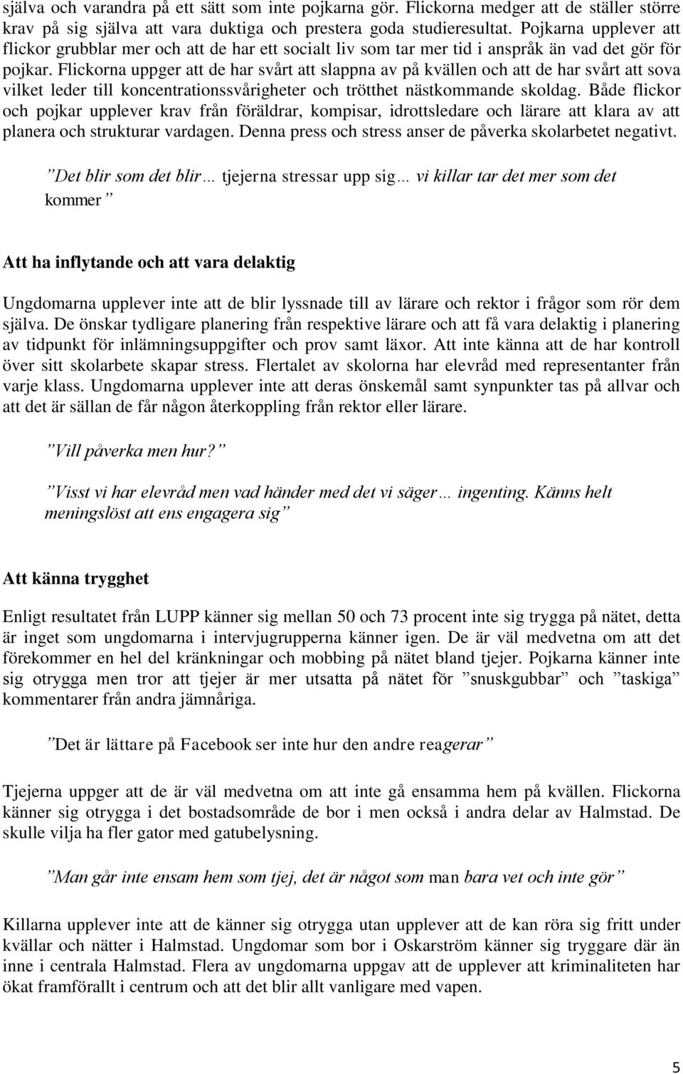 Flickorna uppger att de har svårt att slappna av på kvällen och att de har svårt att sova vilket leder till koncentrationssvårigheter och trötthet nästkommande skoldag.