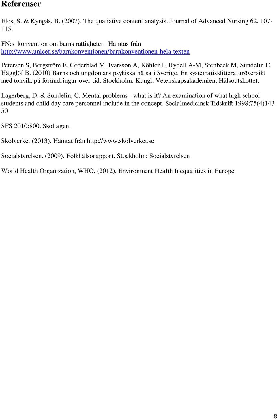 (2010) Barns och ungdomars psykiska hälsa i Sverige. En systematisklitteraturöversikt med tonvikt på förändringar över tid. Stockholm: Kungl. Vetenskapsakademien, Hälsoutskottet. Lagerberg, D.