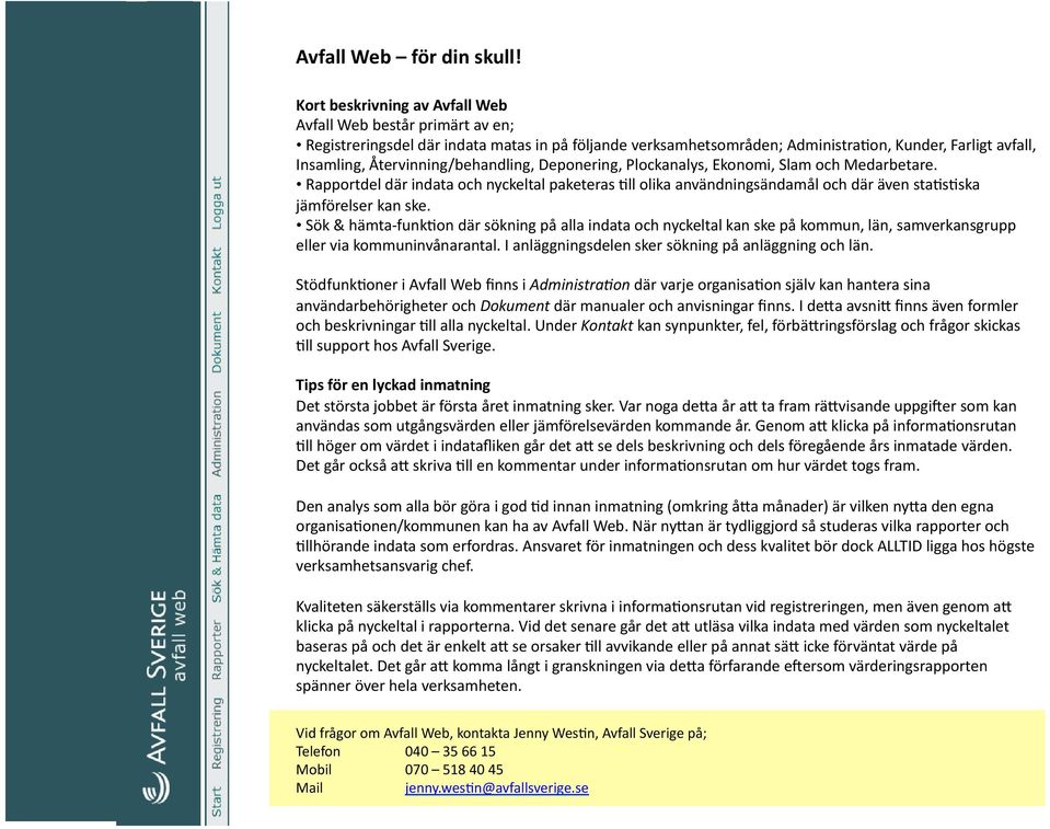 Sök & hämta- funk$on där sökning på alla indata och nyckeltal kan ske på kommun, län, samverkansgrupp eller via kommuninvånarantal. I anläggningsdelen sker sökning på anläggning och län.