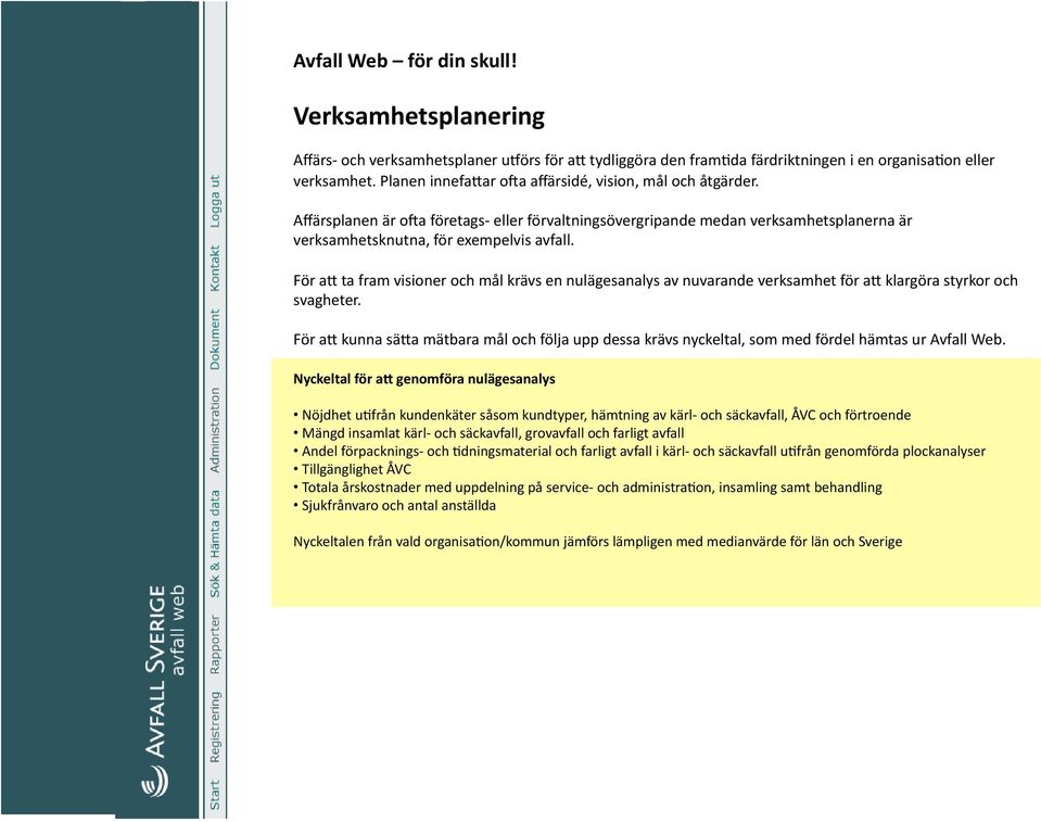 För aa ta fram visioner och mål krävs en nulägesanalys av nuvarande verksamhet för aa klargöra styrkor och svagheter.