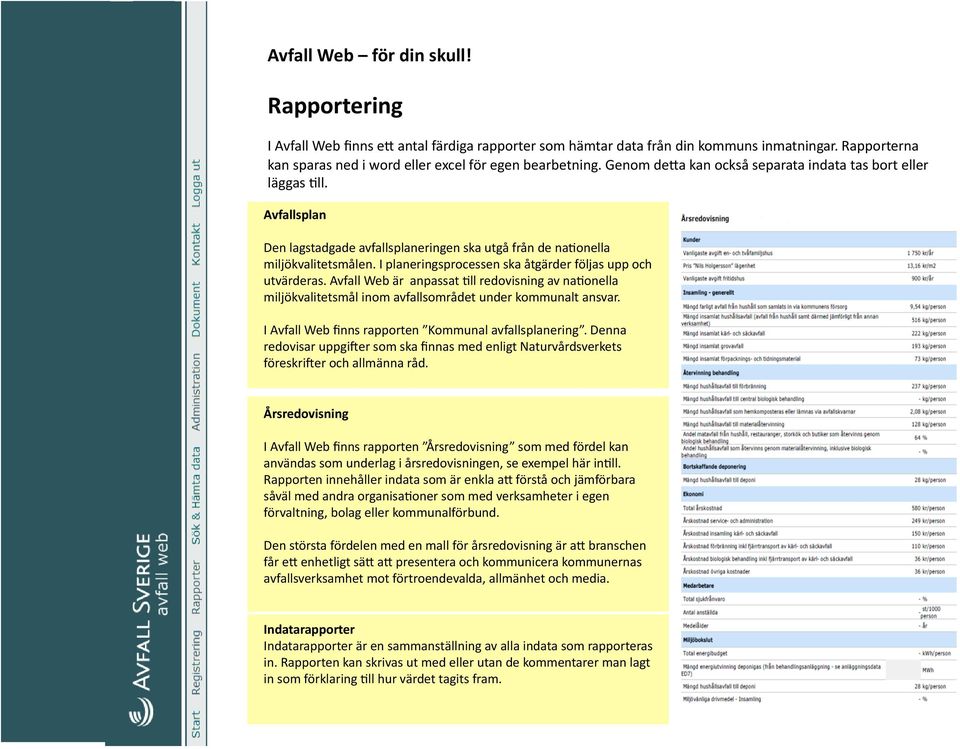 I planeringsprocessen ska åtgärder följas upp och utvärderas. Avfall Web är anpassat $ll redovisning av na$onella miljökvalitetsmål inom avfallsområdet under kommunalt ansvar.