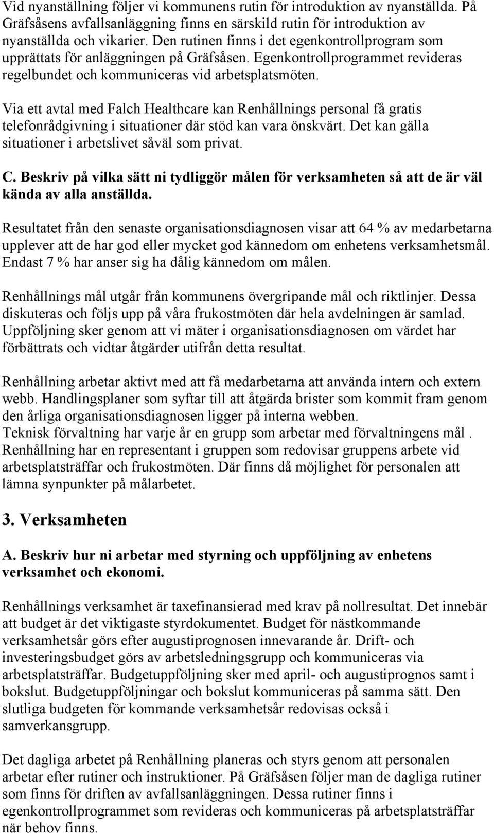 Via ett avtal med Falch Healthcare kan Renhållnings personal få gratis telefonrådgivning i situationer där stöd kan vara önskvärt. Det kan gälla situationer i arbetslivet såväl som privat. C.