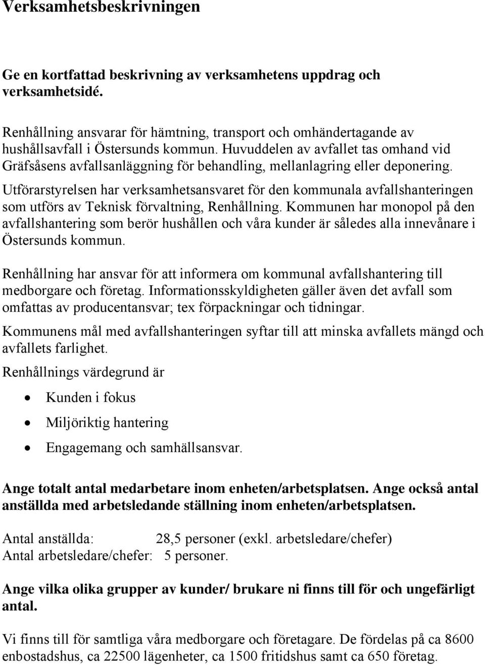 Huvuddelen av avfallet tas omhand vid Gräfsåsens avfallsanläggning för behandling, mellanlagring eller deponering.
