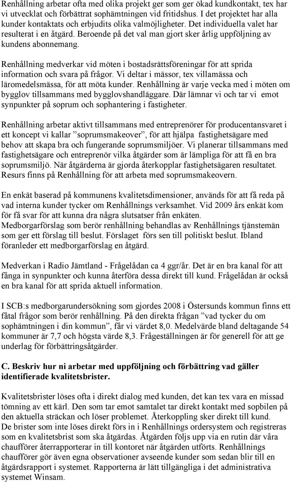Beroende på det val man gjort sker årlig uppföljning av kundens abonnemang. Renhållning medverkar vid möten i bostadsrättsföreningar för att sprida information och svara på frågor.
