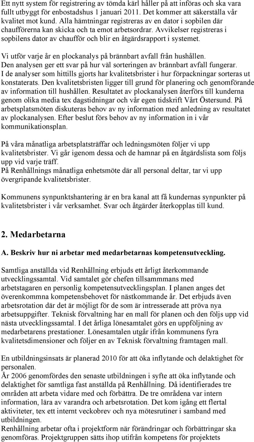 Vi utför varje år en plockanalys på brännbart avfall från hushållen. Den analysen ger ett svar på hur väl sorteringen av brännbart avfall fungerar.