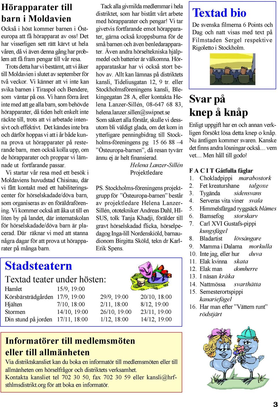 Trots detta har vi bestämt, att vi åker till Moldavien i slutet av september för två veckor. Vi känner att vi inte kan svika barnen i Tiraspol och Bendere, som väntar på oss.