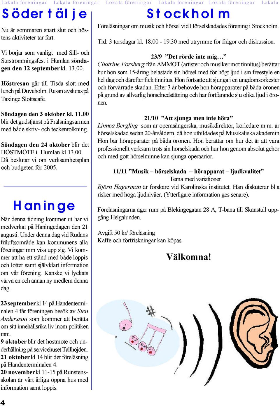 Söndagen den 3 oktober kl. 11.00 blir det gudstjänst på Frälsningsarmen med både skriv- och teckentolkning. Söndagen den 24 oktober blir det HÖSTMÖTE i Humlan kl 13.00. Då beslutar vi om verksamhetsplan och budgeten för 2005.