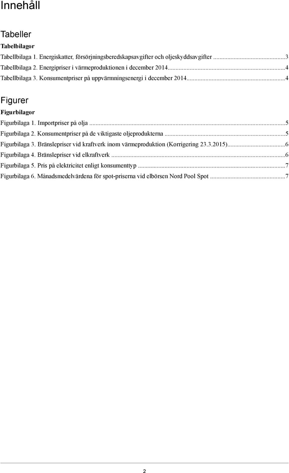 Importpriser på olja...5 Figurbilaga 2. Konsumentpriser på de viktigaste oljeprodukterna...5 Figurbilaga 3.