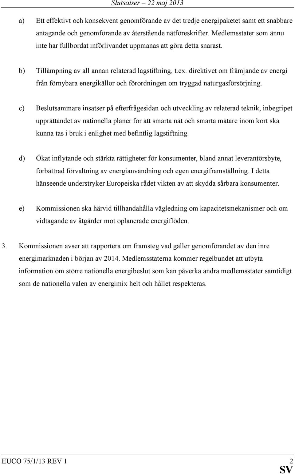 direktivet om främjande av energi från förnybara energikällor och förordningen om tryggad naturgasförsörjning.