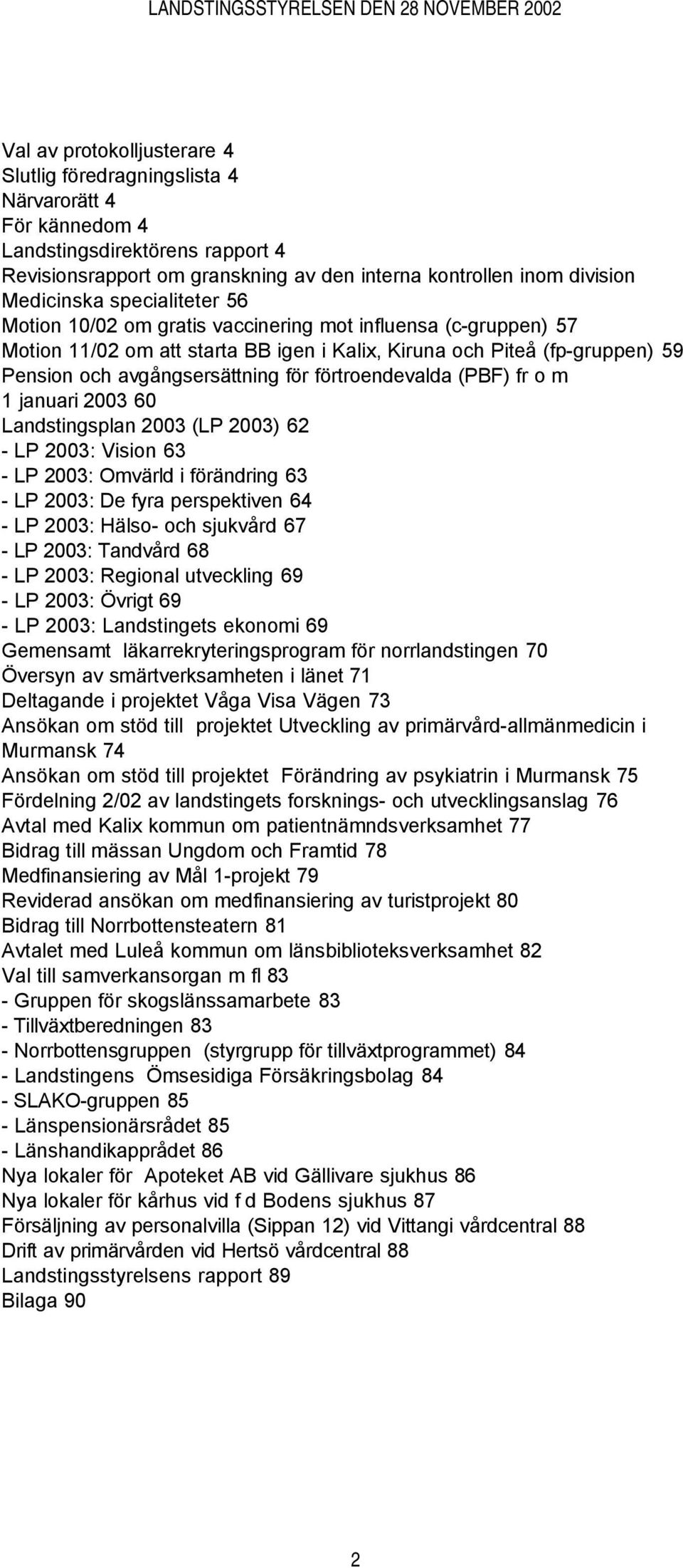 förtroendevalda (PBF) fr o m 1 januari 2003 60 Landstingsplan 2003 (LP 2003) 62 - LP 2003: Vision 63 - LP 2003: Omvärld i förändring 63 - LP 2003: De fyra perspektiven 64 - LP 2003: Hälso- och