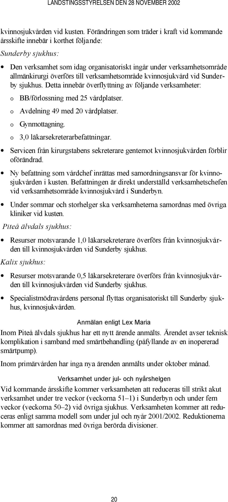 verksamhetsområde kvinnosjukvård vid Sunderby sjukhus. Detta innebär överflyttning av följande verksamheter: BB/förlossning med 25 vårdplatser. Avdelning 49 med 20 vårdplatser. Gynmottagning.