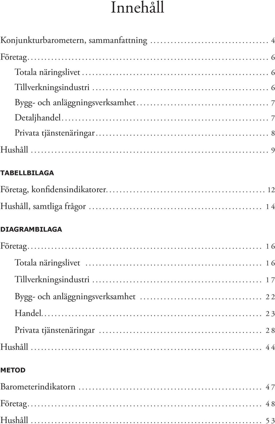 ............................................................. 7 Privata tjänstenäringar.................................................... 8 Hushåll....................................................................... 9 TABELLBILAGA Företag, konfidensindikatorer.