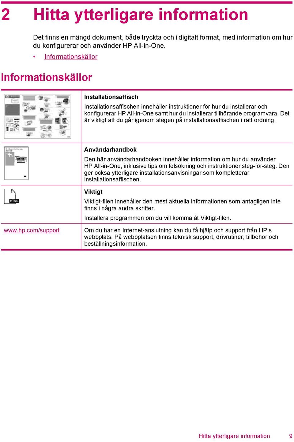 programvara. Det är viktigt att du går igenom stegen på installationsaffischen i rätt ordning.