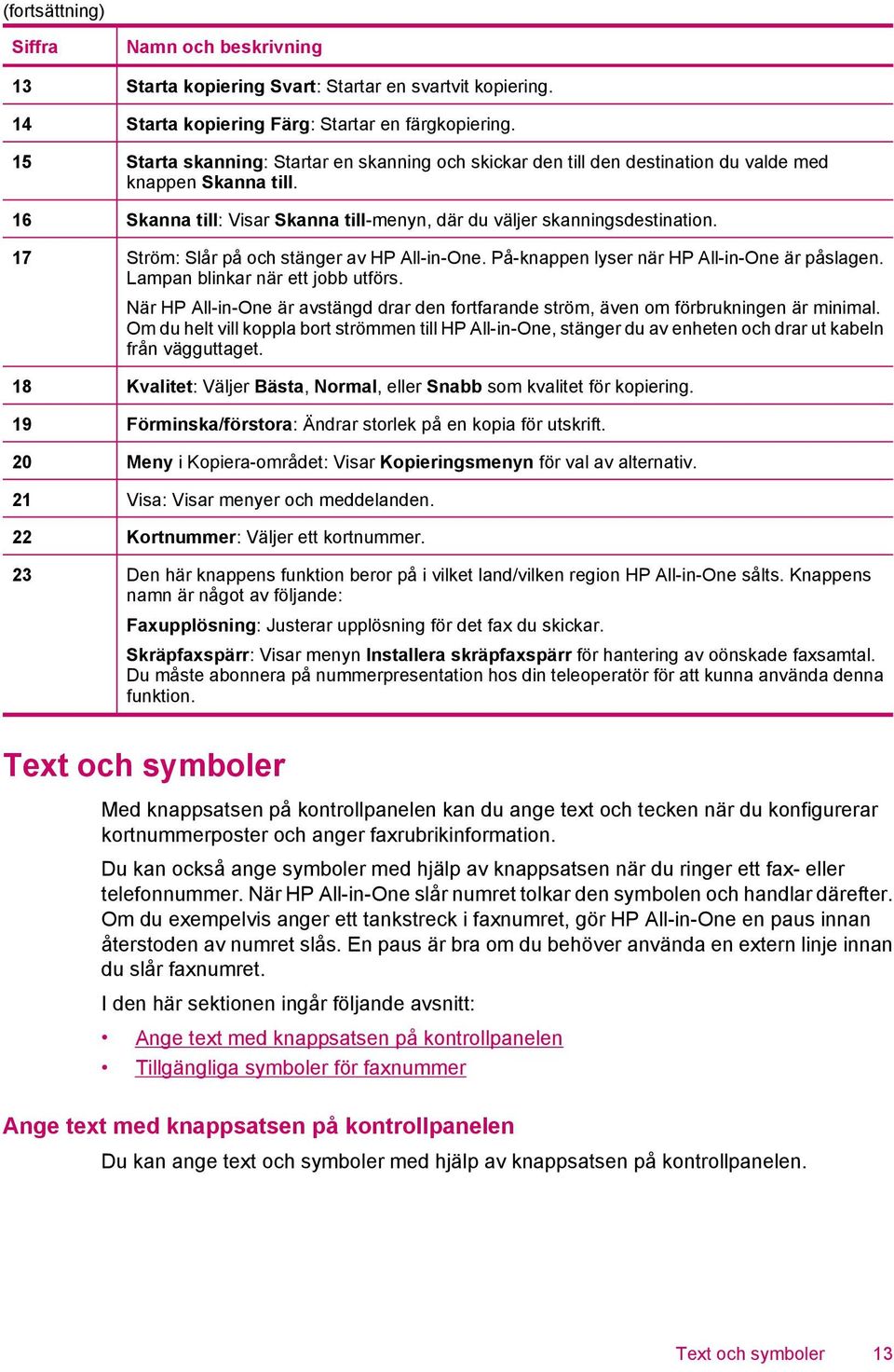 17 Ström: Slår på och stänger av HP All-in-One. På-knappen lyser när HP All-in-One är påslagen. Lampan blinkar när ett jobb utförs.