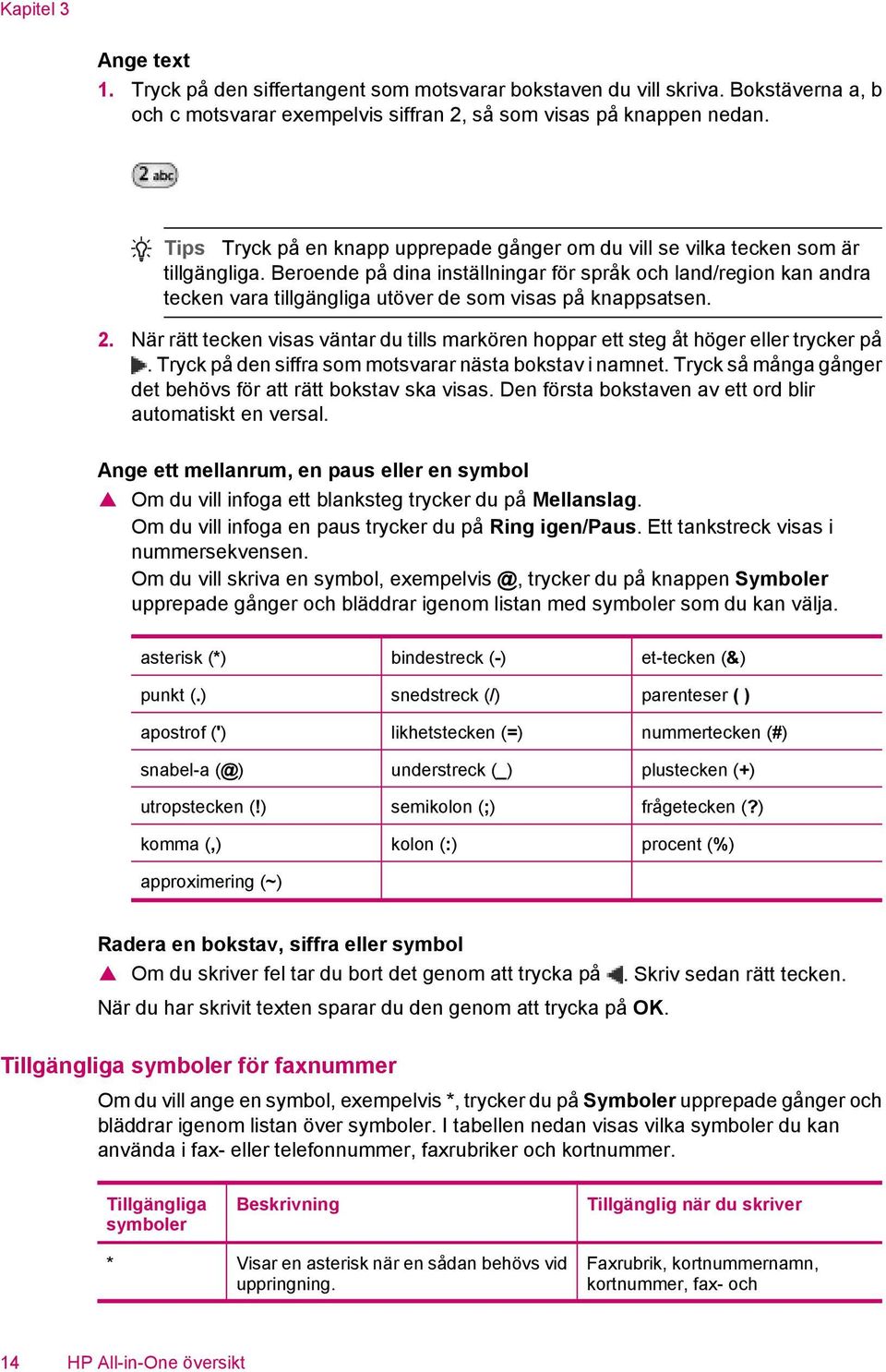 Beroende på dina inställningar för språk och land/region kan andra tecken vara tillgängliga utöver de som visas på knappsatsen. 2.