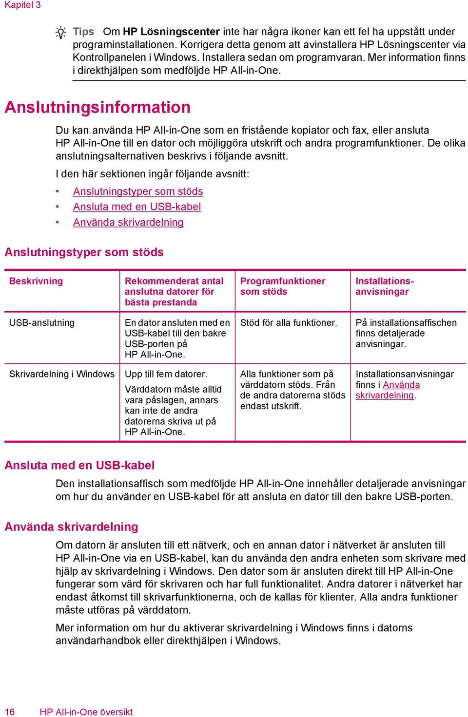 Anslutningsinformation Du kan använda HP All-in-One som en fristående kopiator och fax, eller ansluta HP All-in-One till en dator och möjliggöra utskrift och andra programfunktioner.