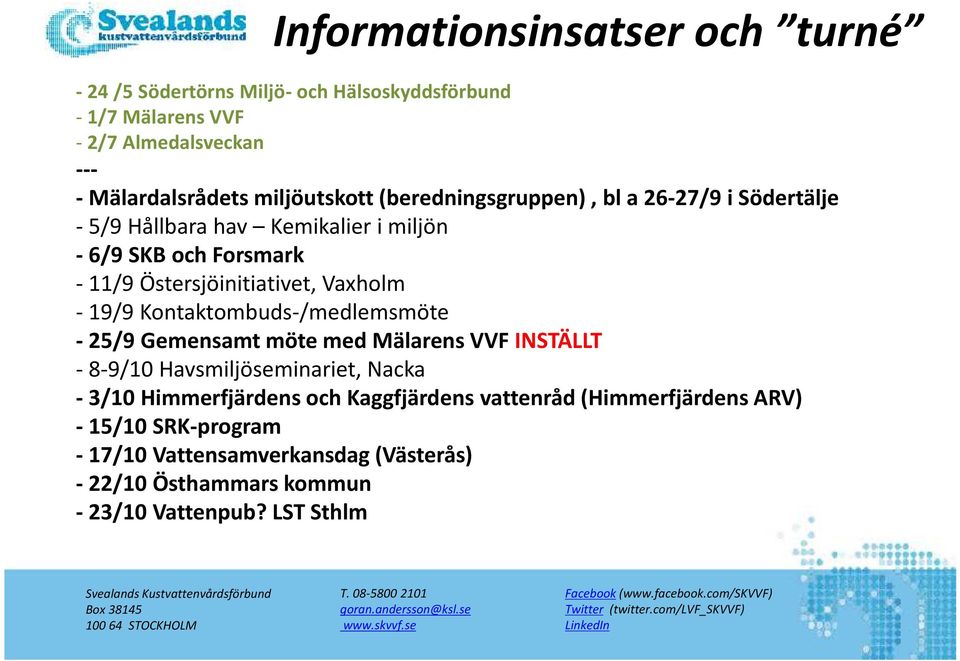 8-9/10 Havsmiljöseminariet, Nacka - 3/10 Himmerfjärdens och Kaggfjärdens vattenråd (Himmerfjärdens ARV) - 15/10 SRK-program - 17/10 Vattensamverkansdag (Västerås) - 22/10 Östhammars kommun - 23/10