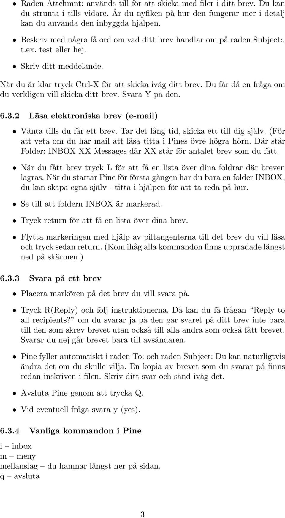 Du får då en fråga om du verkligen vill skicka ditt brev. Svara Y på den. 6.3.2 Läsa elektroniska brev (e-mail) Vänta tills du får ett brev. Tar det lång tid, skicka ett till dig själv.