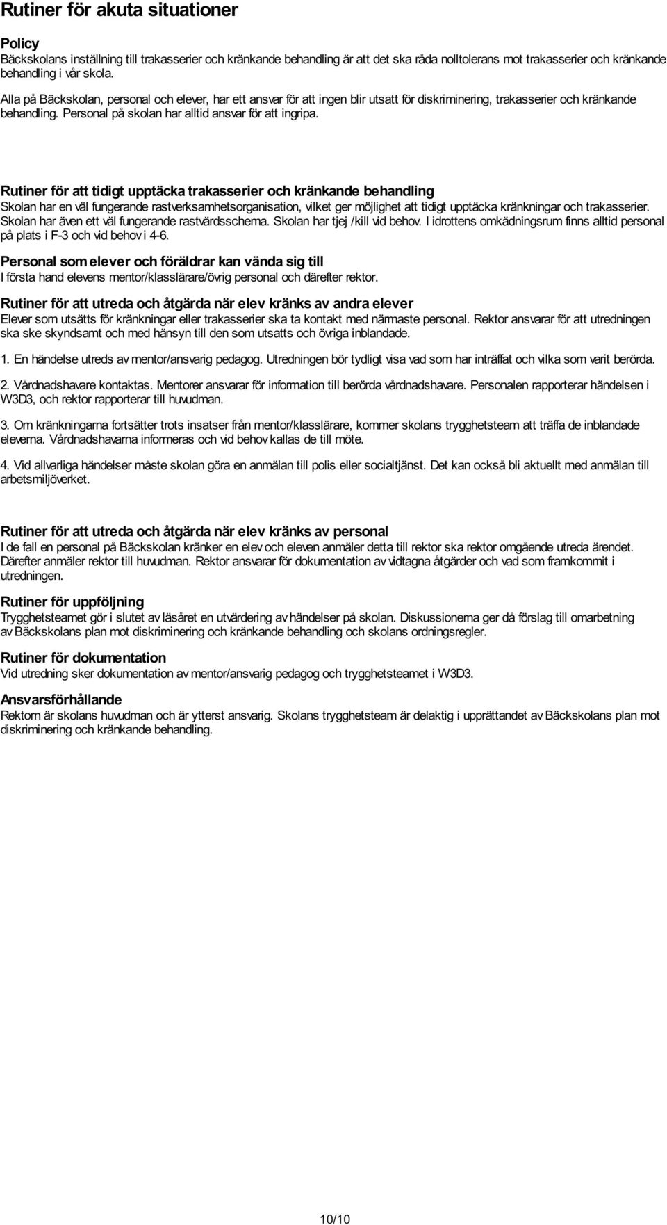 Rutiner för att tidigt upptäcka trakasserier och kränkande behandling Skolan har en väl fungerande rastverksamhetsorganisation, vilket ger möjlighet att tidigt upptäcka kränkningar och trakasserier.