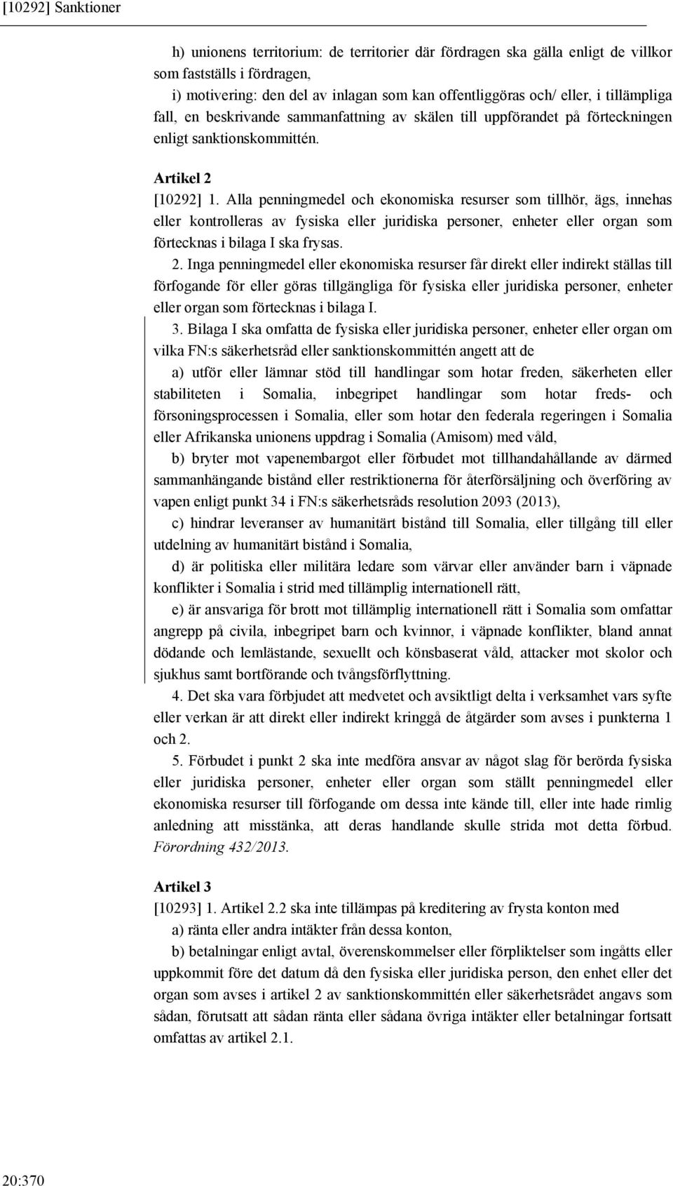 Alla penningmedel och ekonomiska resurser som tillhör, ägs, innehas eller kontrolleras av fysiska eller juridiska personer, enheter eller organ som förtecknas i bilaga I ska frysas. 2.