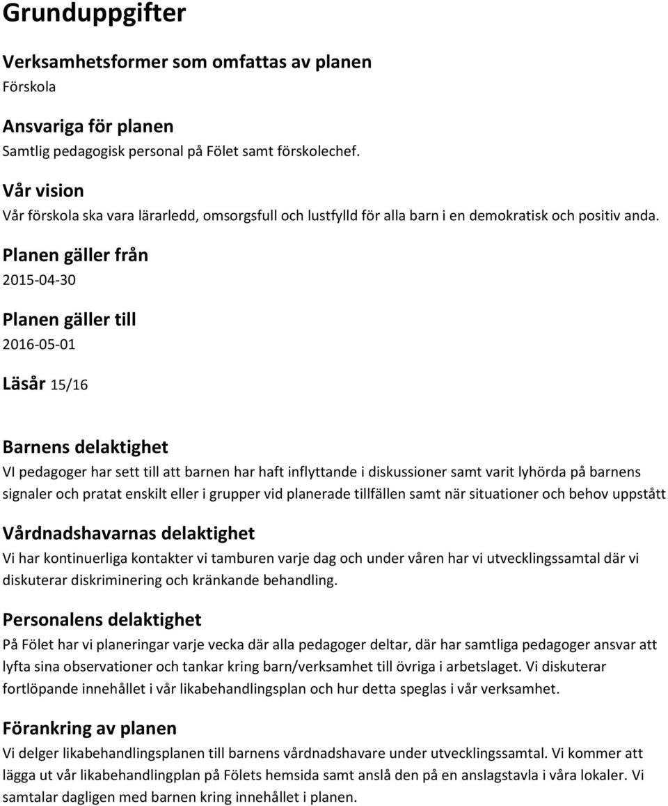 Planen gäller från 2015-04-30 Planen gäller till 2016-05-01 Läsår 15/16 Barnens delaktighet VI pedagoger har sett till att barnen har haft inflyttande i diskussioner samt varit lyhörda på barnens