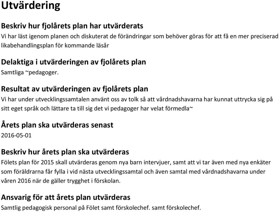 Resultat av utvärderingen av fjolårets plan Vi har under utvecklingssamtalen använt oss av tolk så att vårdnadshavarna har kunnat uttrycka sig på sitt eget språk och lättare ta till sig det vi