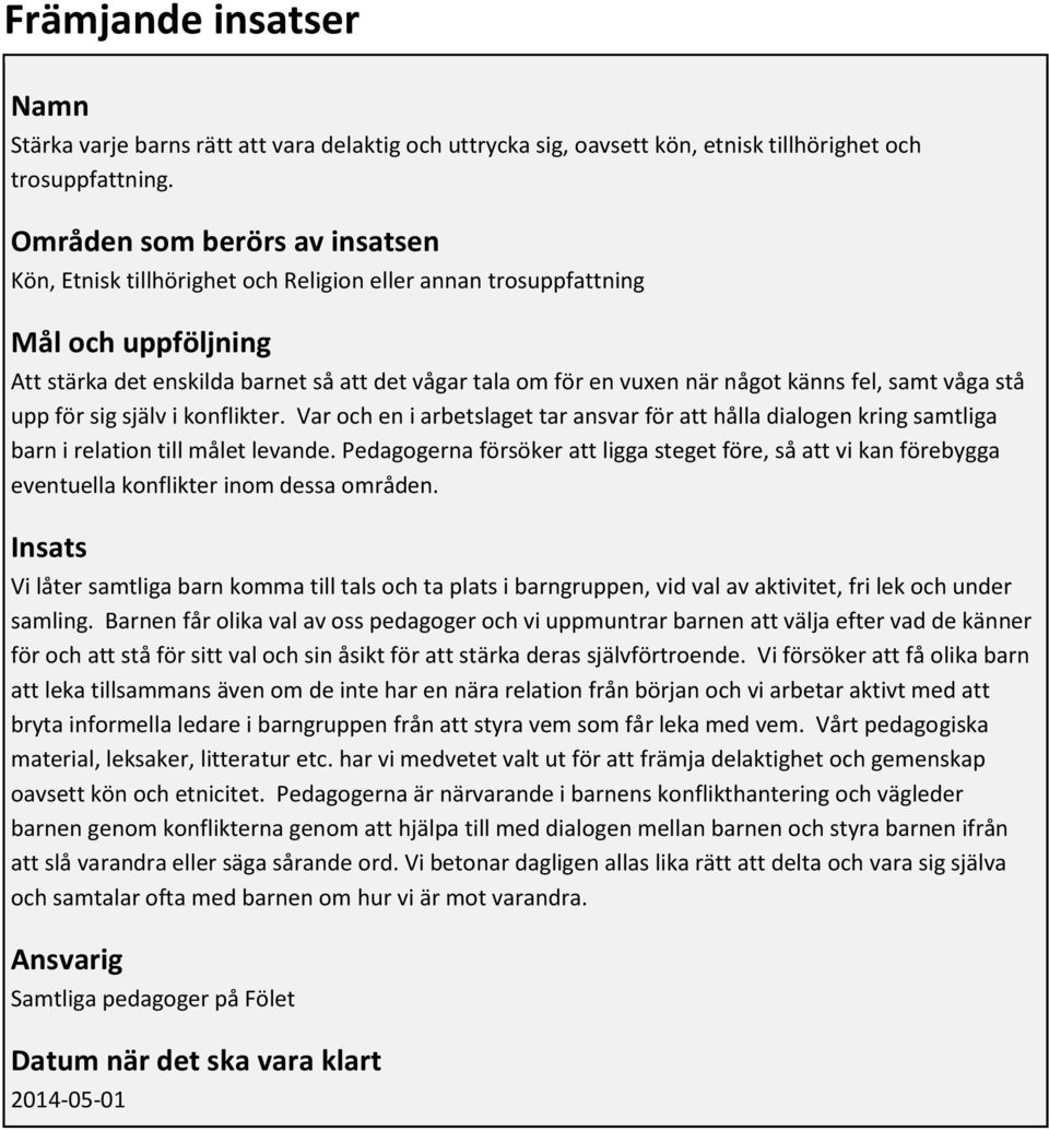 känns fel, samt våga stå upp för sig själv i konflikter. Var och en i arbetslaget tar ansvar för att hålla dialogen kring samtliga barn i relation till målet levande.