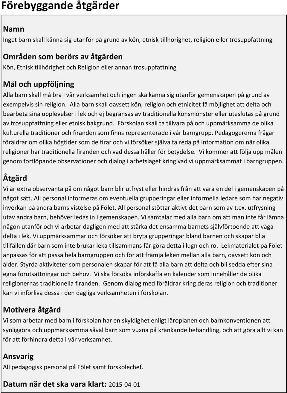 Alla barn skall oavsett kön, religion och etnicitet få möjlighet att delta och bearbeta sina upplevelser i lek och ej begränsas av traditionella könsmönster eller uteslutas på grund av