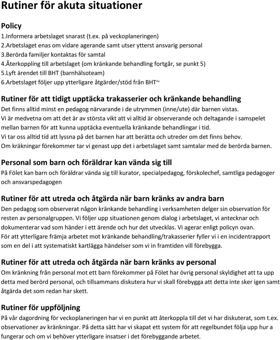 Arbetslaget följer upp ytterligare åtgärder/stöd från BHT~ Rutiner för att tidigt upptäcka trakasserier och kränkande behandling Det finns alltid minst en pedagog närvarande i de utrymmen (inne/ute)