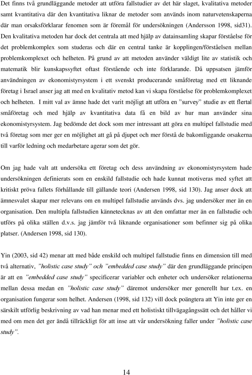 Den kvalitativa metoden har dock det centrala att med hjälp av datainsamling skapar förståelse för det problemkomplex som studeras och där en central tanke är kopplingen/förståelsen mellan