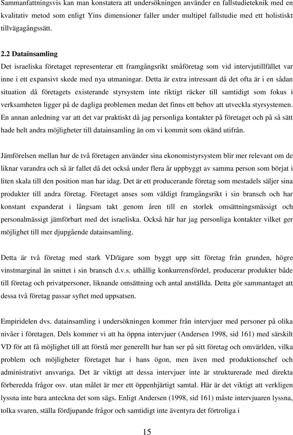 Detta är extra intressant då det ofta är i en sådan situation då företagets existerande styrsystem inte riktigt räcker till samtidigt som fokus i verksamheten ligger på de dagliga problemen medan det