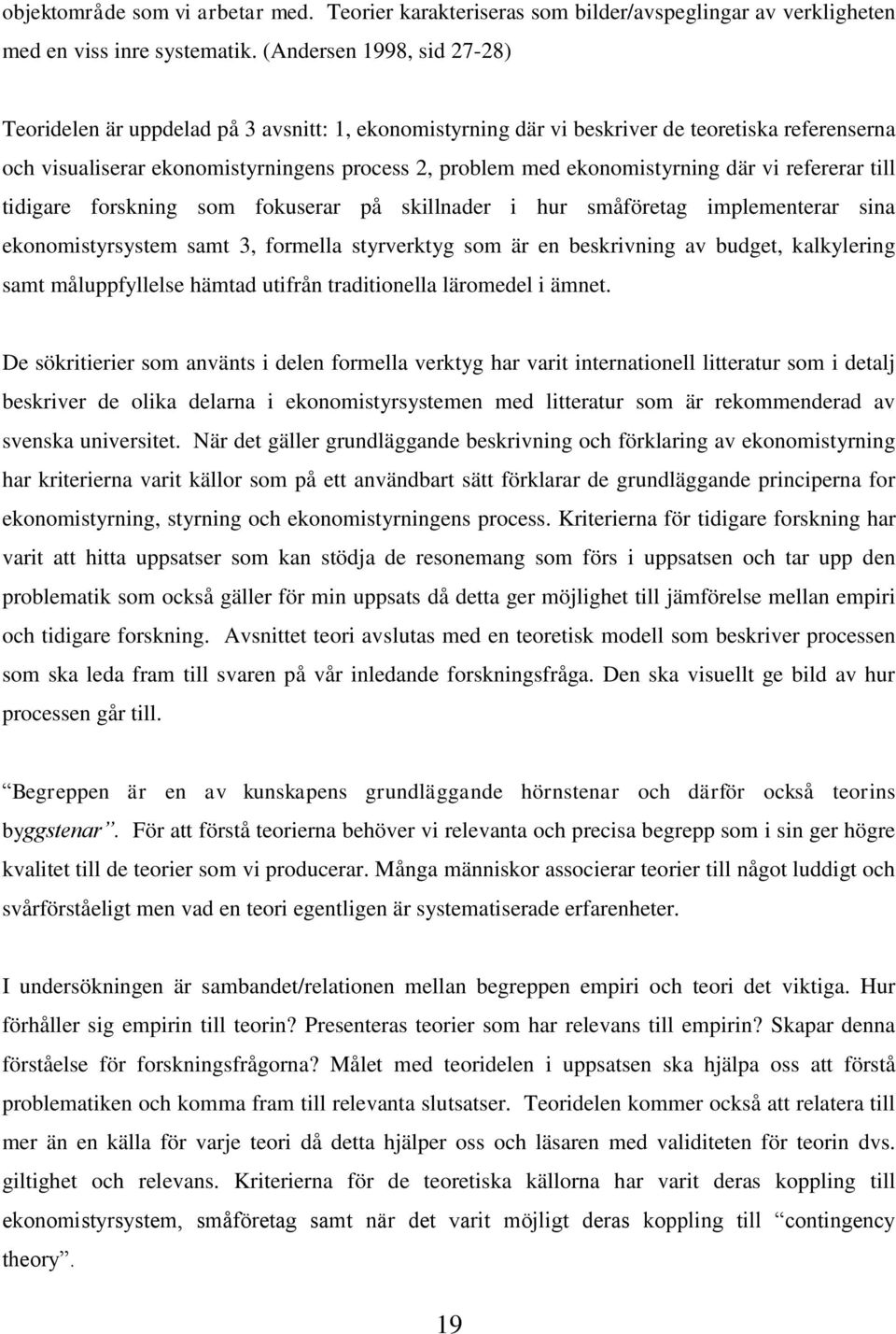 ekonomistyrning där vi refererar till tidigare forskning som fokuserar på skillnader i hur småföretag implementerar sina ekonomistyrsystem samt 3, formella styrverktyg som är en beskrivning av