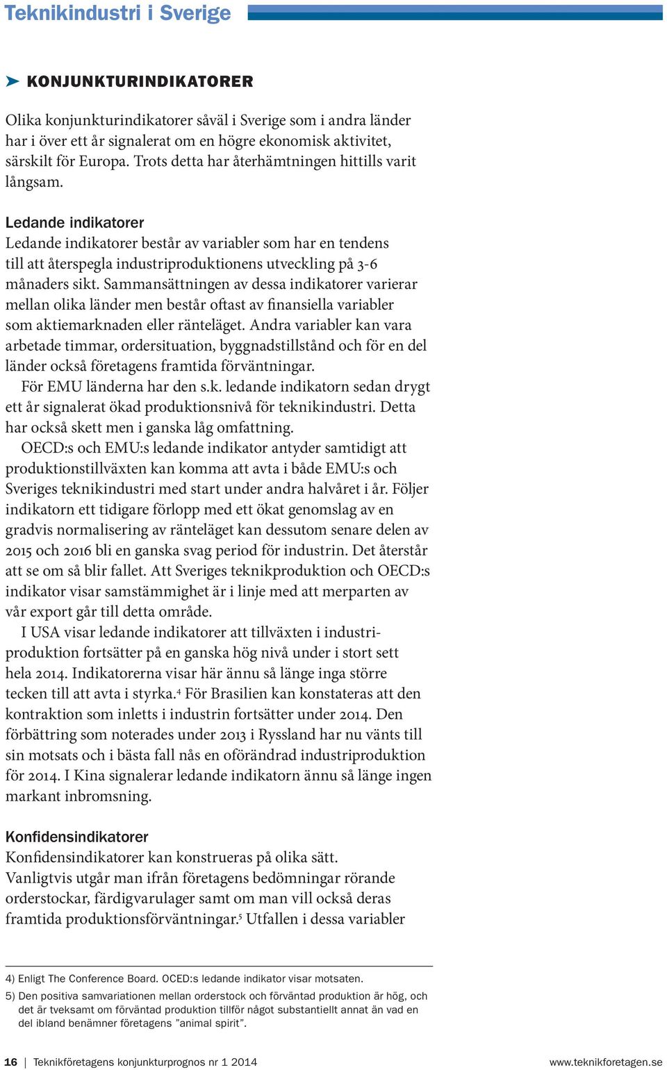 Ledande indikatorer Ledande indikatorer består av variabler som har en tendens till att återspegla industriproduktionens utveckling på 3-6 månaders sikt.