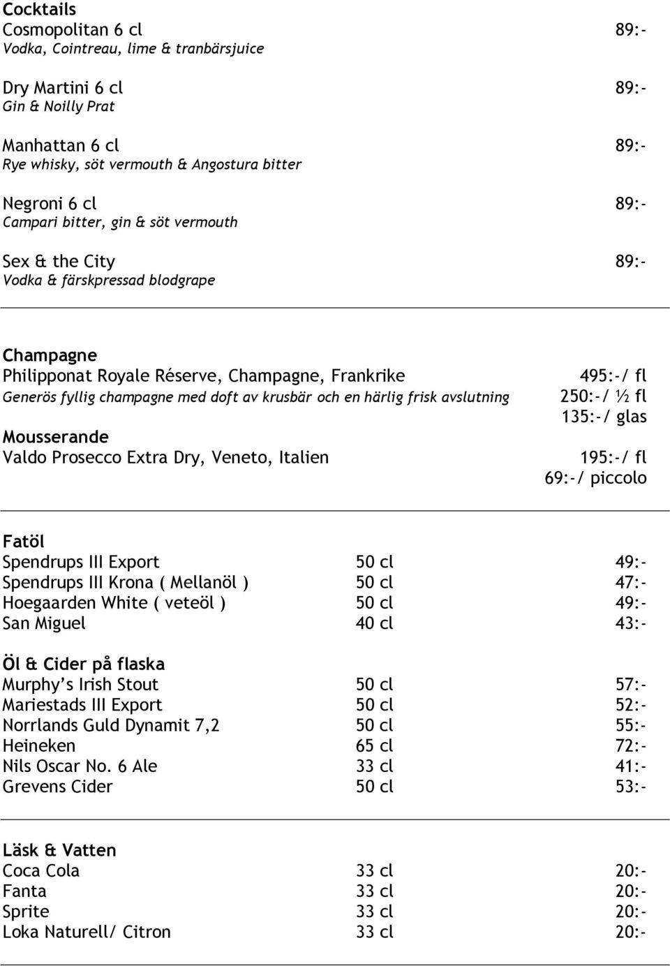 härlig frisk avslutning Mousserande Valdo Prosecco Extra Dry, Veneto, Italien 495:-/ fl 250:-/ ½ fl 135:-/ glas 195:-/ fl 69:-/ piccolo Fatöl Spendrups III Export 50 cl 49:- Spendrups III Krona (