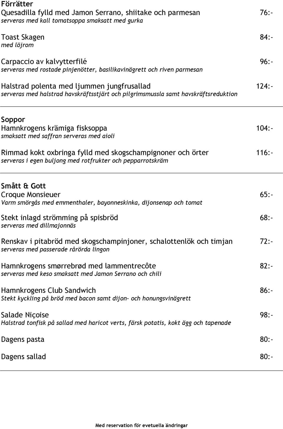 Hamnkrogens krämiga fisksoppa 104:- smaksatt med saffran serveras med aioli Rimmad kokt oxbringa fylld med skogschampignoner och örter 116:- serveras i egen buljong med rotfrukter och pepparrotskräm