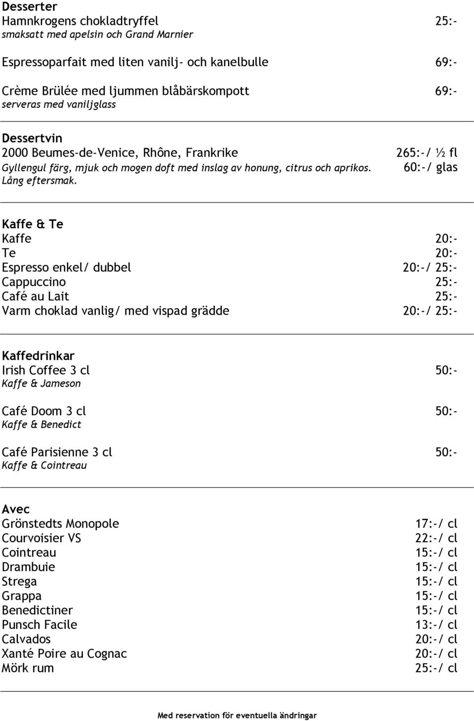 Kaffe & Te Kaffe 20:- Te 20:- Espresso enkel/ dubbel 20:-/ 25:- Cappuccino 25:- Café au Lait 25:- Varm choklad vanlig/ med vispad grädde 20:-/ 25:- Kaffedrinkar Irish Coffee 3 cl 50:- Kaffe & Jameson