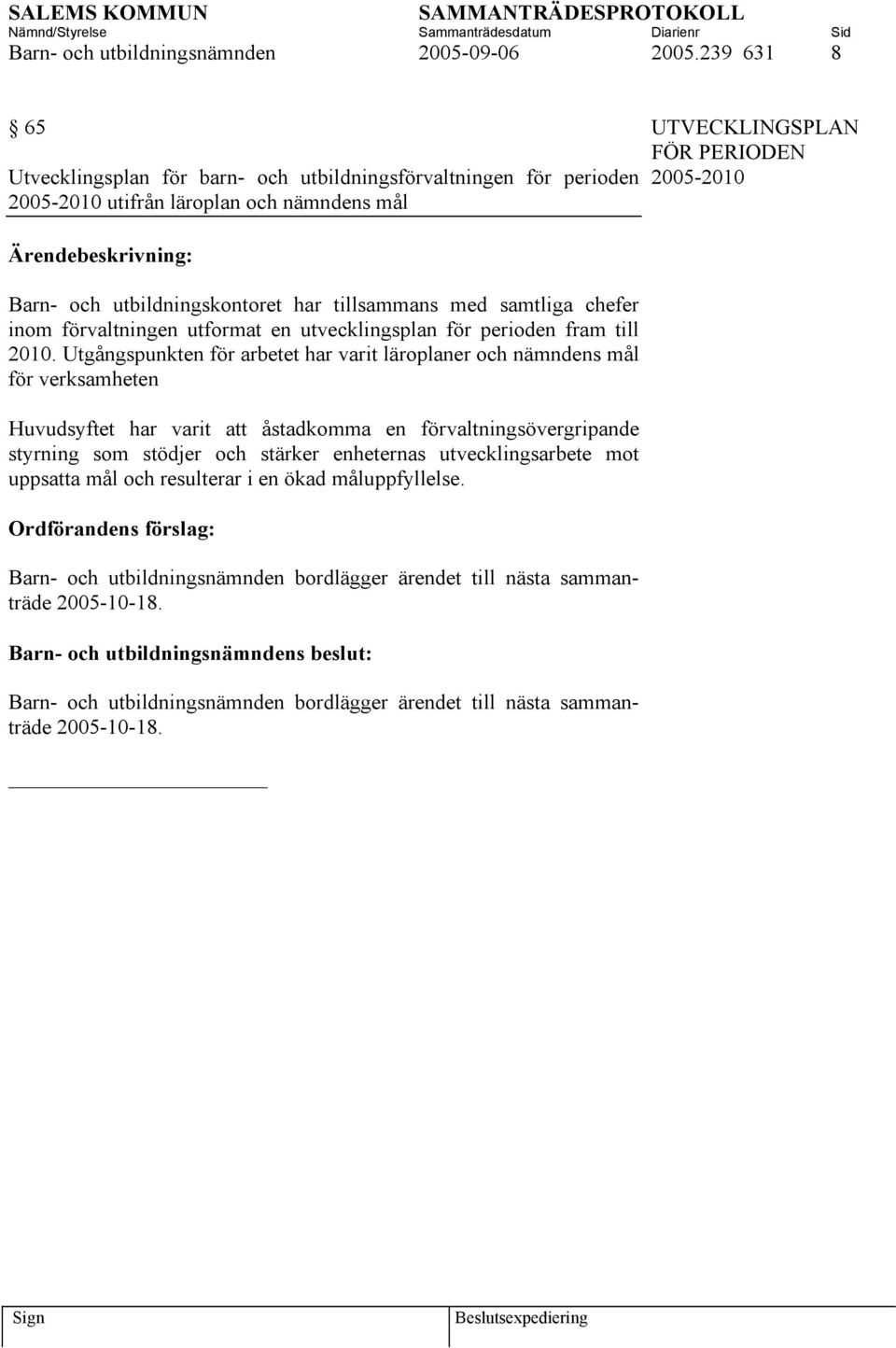 utbildningskontoret har tillsammans med samtliga chefer inom förvaltningen utformat en utvecklingsplan för perioden fram till 2010.