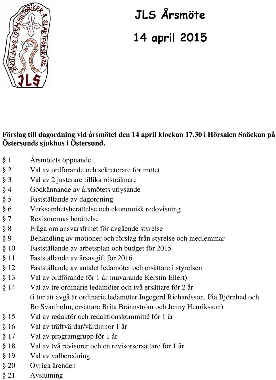 och ekonomisk redovisning 7 Revisorernas berättelse 8 Fråga om ansvarsfrihet för avgående styrelse 9 Behandling av motioner och förslag från styrelse och medlemmar 10 Fastställande av arbetsplan och